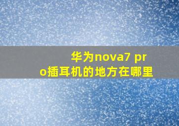 华为nova7 pro插耳机的地方在哪里