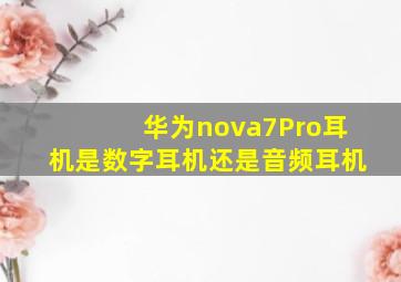 华为nova7Pro耳机是数字耳机还是音频耳机