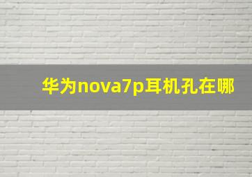 华为nova7p耳机孔在哪