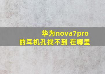 华为nova7pro的耳机孔找不到 在哪里