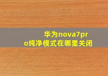 华为nova7pro纯净模式在哪里关闭