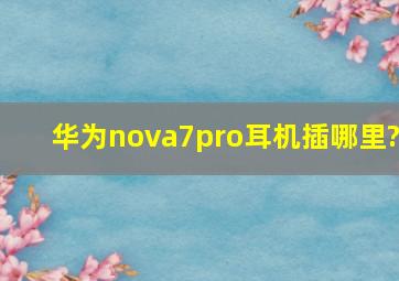 华为nova7pro耳机插哪里?