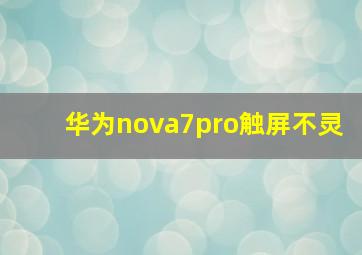 华为nova7pro触屏不灵