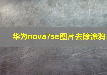 华为nova7se图片去除涂鸦