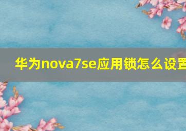 华为nova7se应用锁怎么设置