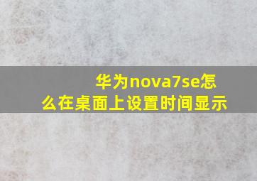 华为nova7se怎么在桌面上设置时间显示