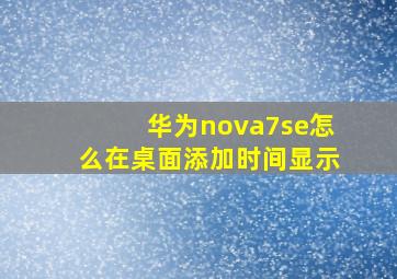 华为nova7se怎么在桌面添加时间显示