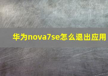 华为nova7se怎么退出应用