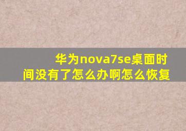 华为nova7se桌面时间没有了怎么办啊怎么恢复