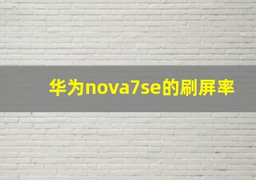 华为nova7se的刷屏率