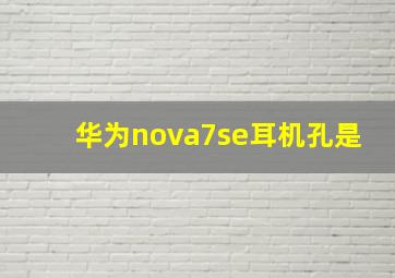 华为nova7se耳机孔是