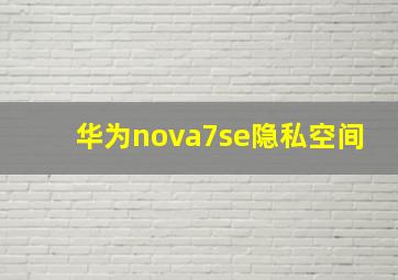 华为nova7se隐私空间