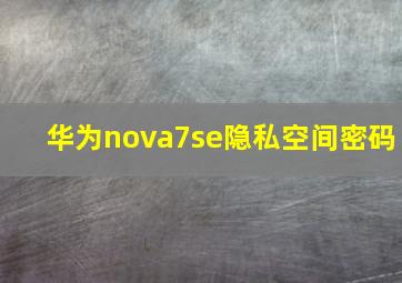 华为nova7se隐私空间密码