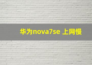 华为nova7se 上网慢