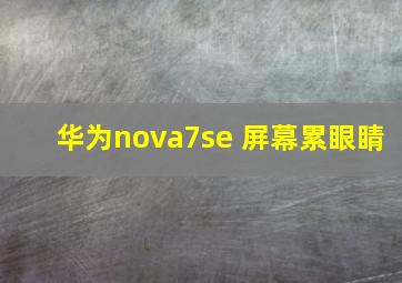 华为nova7se 屏幕累眼睛