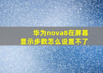 华为nova8在屏幕显示步数怎么设置不了