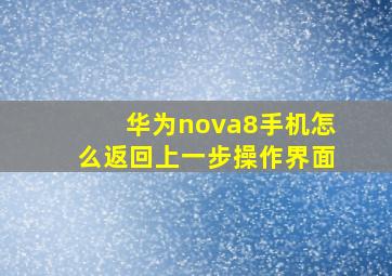 华为nova8手机怎么返回上一步操作界面