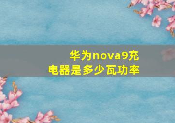 华为nova9充电器是多少瓦功率