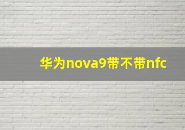 华为nova9带不带nfc