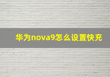 华为nova9怎么设置快充