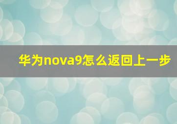 华为nova9怎么返回上一步