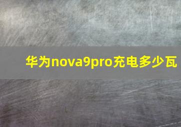 华为nova9pro充电多少瓦