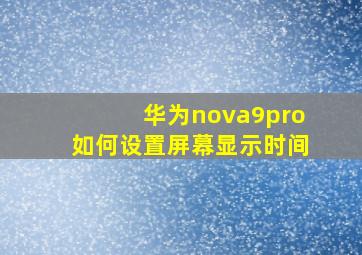 华为nova9pro如何设置屏幕显示时间