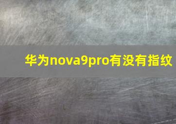 华为nova9pro有没有指纹