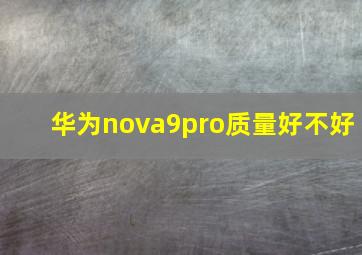 华为nova9pro质量好不好