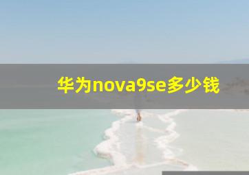 华为nova9se多少钱