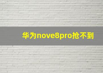 华为nove8pro抢不到