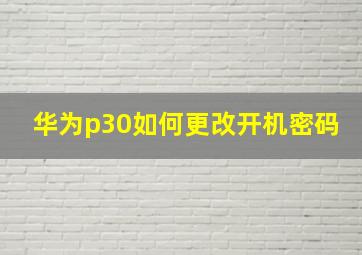 华为p30如何更改开机密码