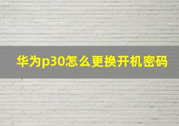 华为p30怎么更换开机密码