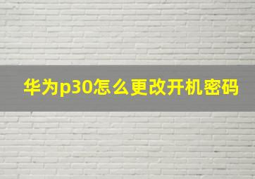 华为p30怎么更改开机密码