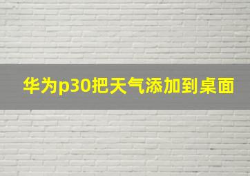 华为p30把天气添加到桌面