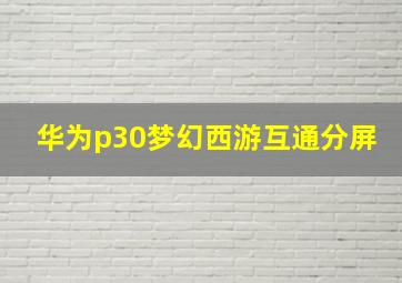 华为p30梦幻西游互通分屏