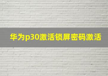 华为p30激活锁屏密码激活