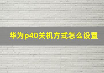 华为p40关机方式怎么设置