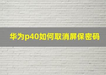 华为p40如何取消屏保密码