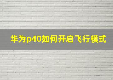 华为p40如何开启飞行模式