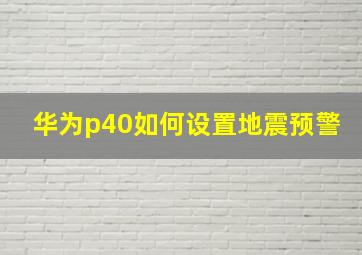 华为p40如何设置地震预警