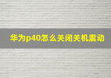 华为p40怎么关闭关机震动