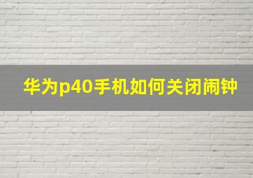 华为p40手机如何关闭闹钟