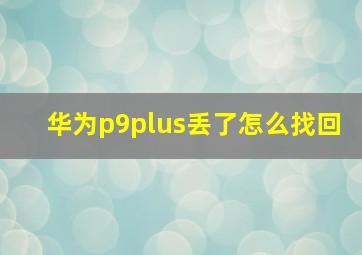 华为p9plus丢了怎么找回