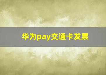 华为pay交通卡发票