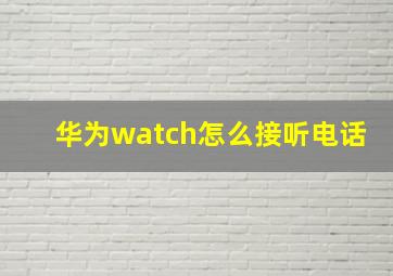 华为watch怎么接听电话