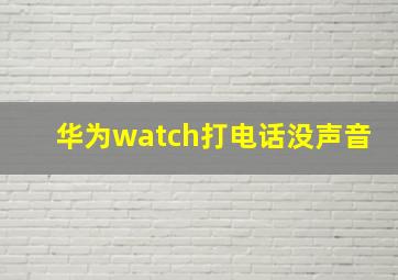 华为watch打电话没声音