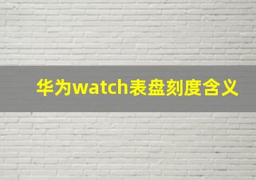 华为watch表盘刻度含义