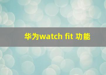 华为watch fit 功能