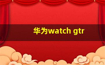 华为watch gtr